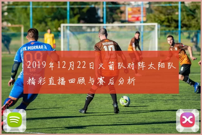 2019年12月22日火箭队对阵太阳队精彩直播回顾与赛后分析