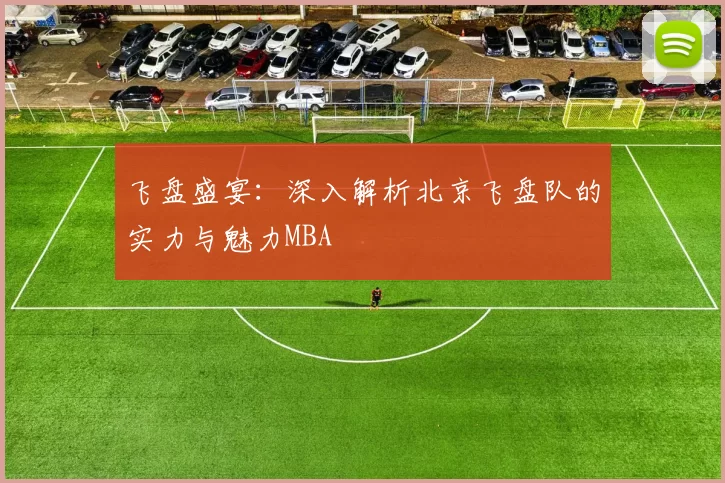 飞盘盛宴：深入解析北京飞盘队的实力与魅力MBA