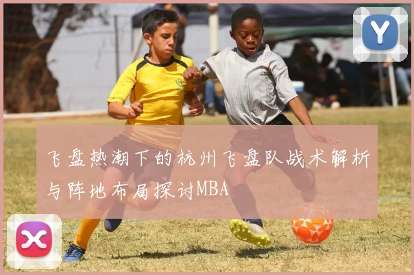 飞盘热潮下的杭州飞盘队战术解析与阵地布局探讨MBA