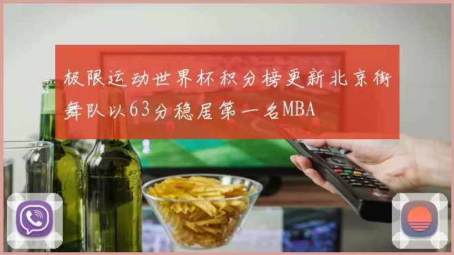 极限运动世界杯积分榜更新北京街舞队以63分稳居第一名MBA