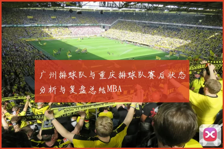 广州排球队与重庆排球队赛后状态分析与复盘总结MBA