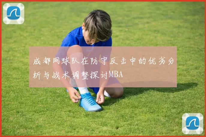 成都网球队在防守反击中的优劣分析与战术调整探讨MBA