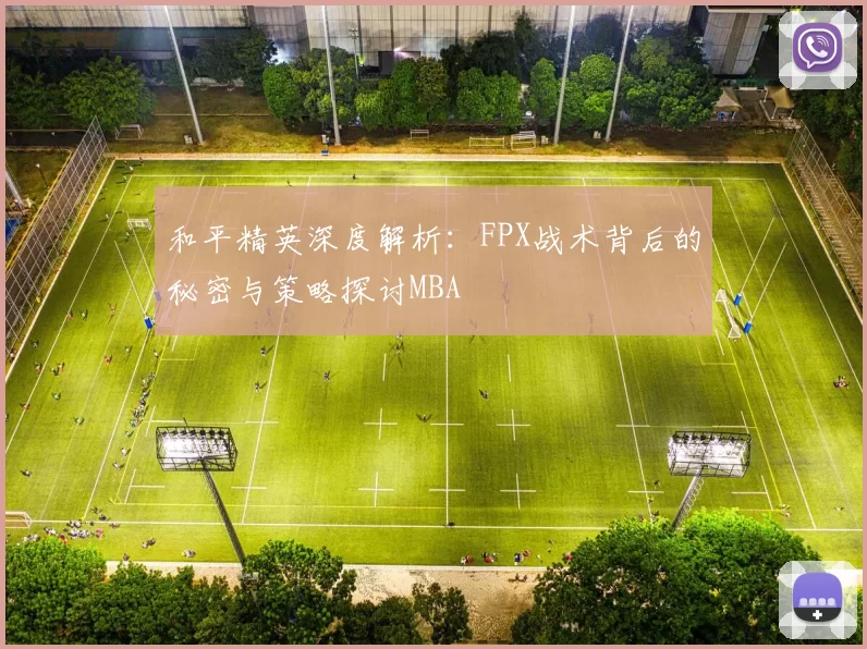 和平精英深度解析：FPX战术背后的秘密与策略探讨MBA